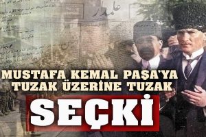Mustafa Kemal’e Tuzak Üzerine Tuzak (3 Bölüm Tek Part-SEÇKİ)